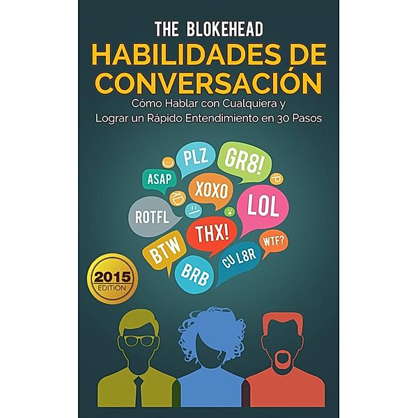 Habilidades de Conversación. Cómo Hablar con Cualquiera y Lograr un Rápido Entendimiento en 30 Pasos, The Blokehead