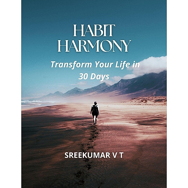 Habit Harmony: Transform Your Life in 30 Days, Sreekumar V T