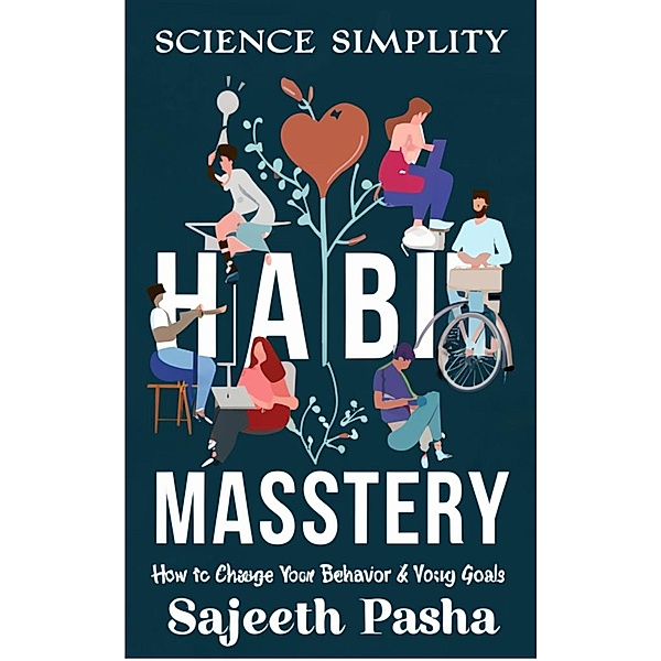 Habit Mastery How to Change Your Behaviour and Achieve Your Goals with Science and Simplicity, Sajeeth Pasha