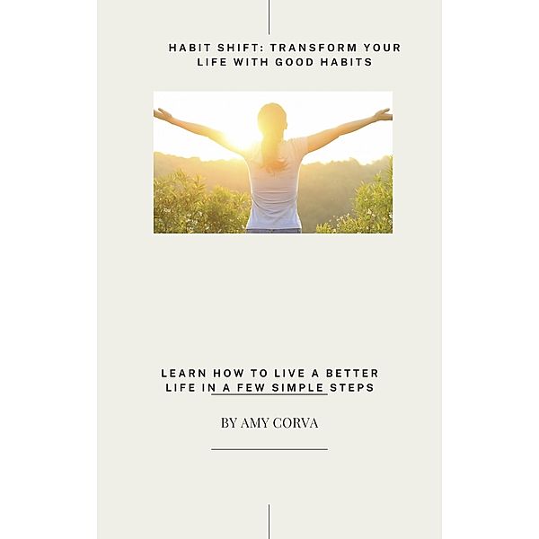 Habit Shift: Transform Your Life with Good Habits, Amy Corva