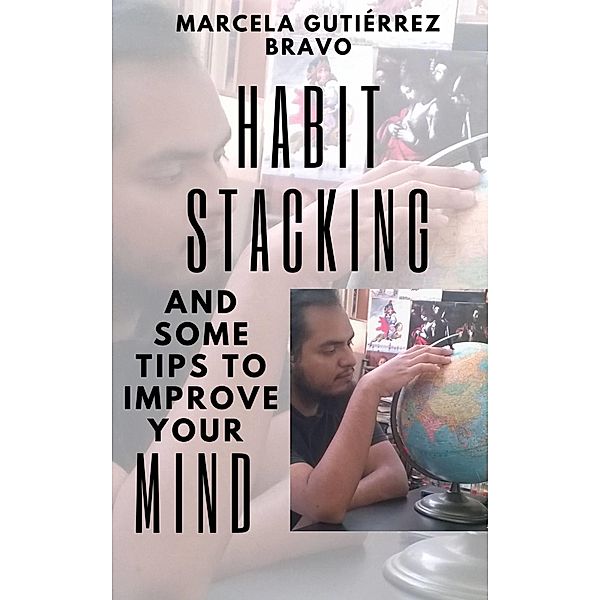 Habit Stacking and some Tips to Improve Your Mind / Babelcube Inc., Marcela Gutierrez Bravo