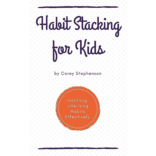 Habit Stacking for Kids Instilling Lifelong Habits Effectively, Corey Stephenson