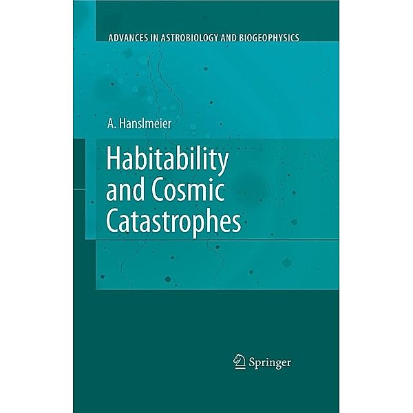 Habitability and Cosmic Catastrophes / Advances in Astrobiology and Biogeophysics, Arnold Hanslmeier