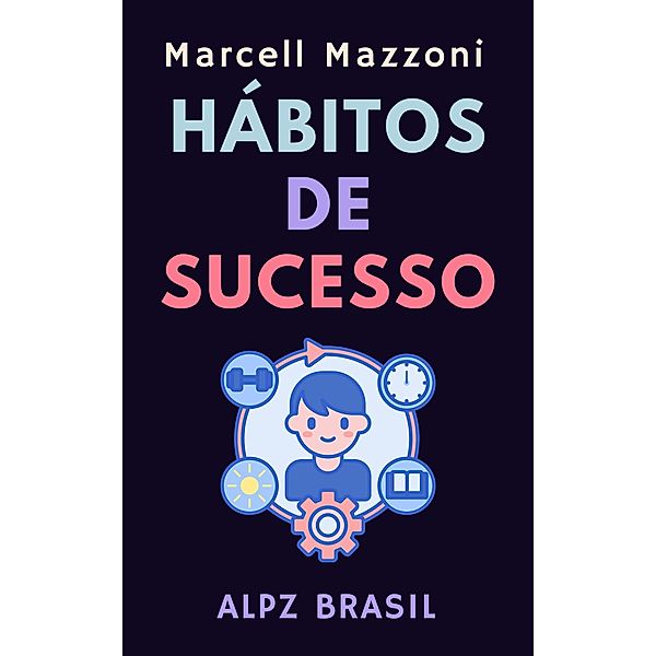 Hábitos De Sucesso (Coleção Produtividade, #6) / Coleção Produtividade, Alpz Brasil, Marcell Mazzoni