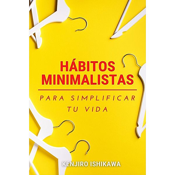 Hábitos minimalistas para simplificar tu vida, Kenjiro Ishikawa