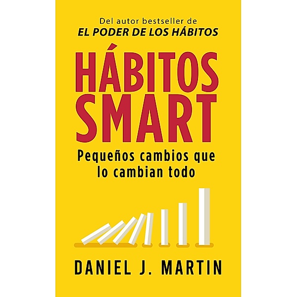 Hábitos SMART: Pequeños cambios que lo cambian todo (Desarrollo personal y autoayuda) / Desarrollo personal y autoayuda, Daniel J. Martin