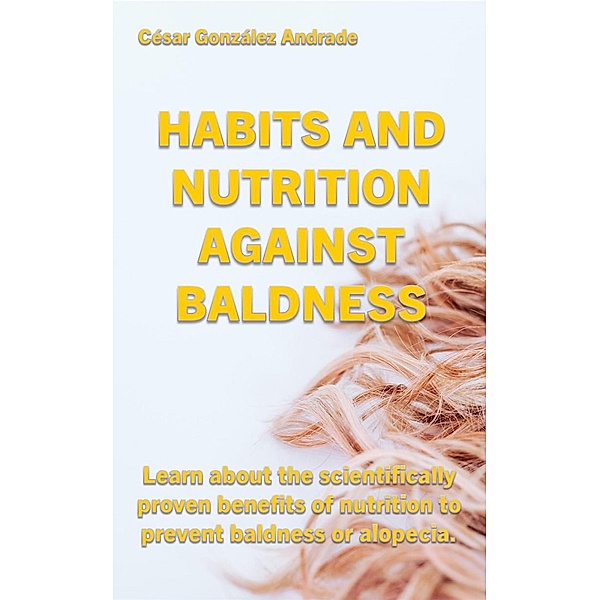 Habits and Nutrition Against Baldness (Nutrition and health books in English) / Nutrition and health books in English, César González Andrade