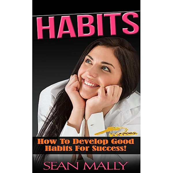 Habits- How To Develop Good Habits For Success, Sean Mally