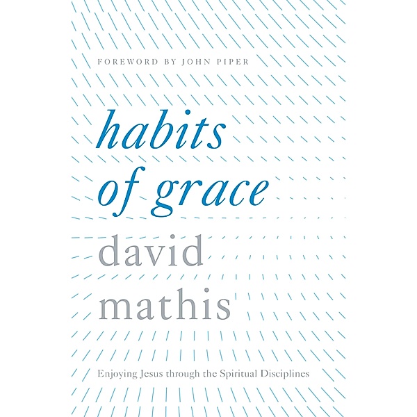 Habits of Grace, David Mathis