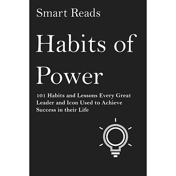 Habits of Power: 101 Habits and Lessons Every Great Leader and Icon Used to Achieve Success in their Life, SmartReads