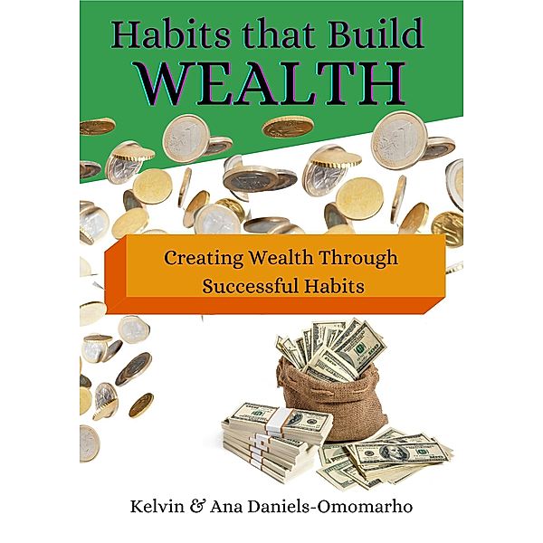 Habits That Build Wealth: Creating Wealth Through Successful Habits, Kelvin Omomarho, Ana Daniels-Omomarho