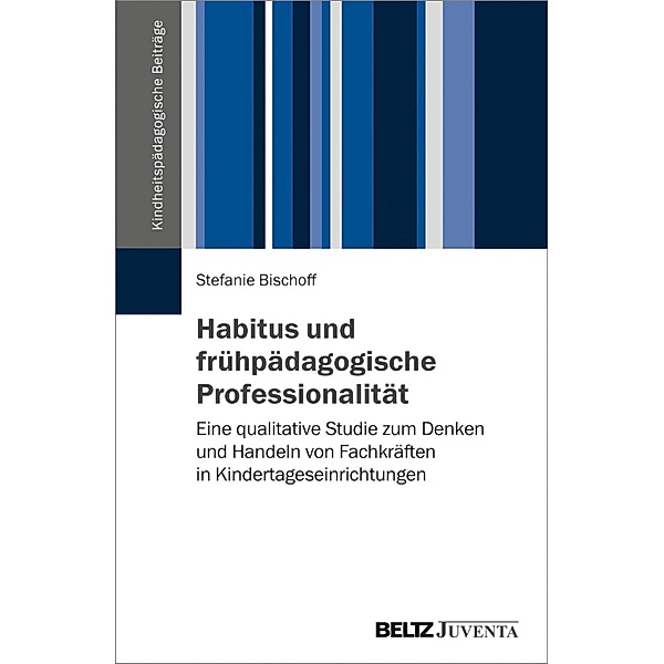 Habitus und frühpädagogische Professionalität / Kindheitspädagogische Beiträge, Stefanie Bischoff