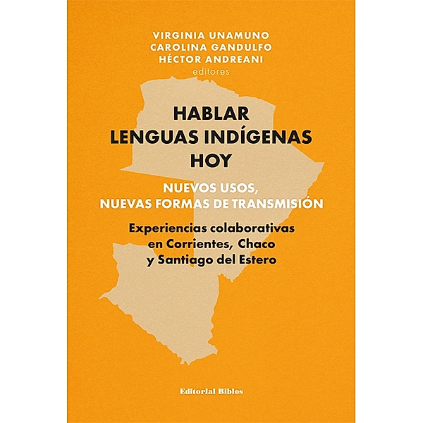 Hablar lenguas indígenas hoy: nuevos usos, nuevas formas de transmisión, Virginia Unamuno, Carolina Gandulfo, Héctor Andreani