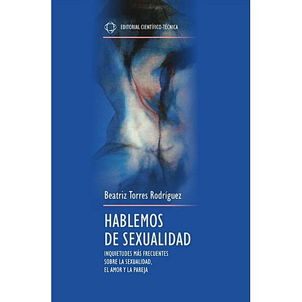 Hablemos de sexualidad. Inquietudes más frecuentes sobre la sexualidad, el amor y la pareja, Beatriz Torres Rodríguez