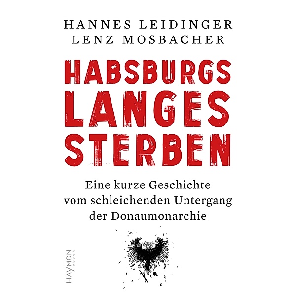 Habsburgs langes Sterben, Hannes Leidinger, Lenz Mosbacher