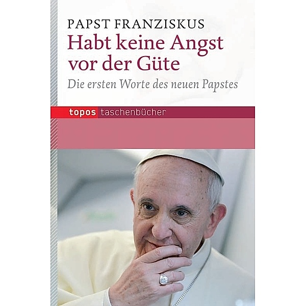 Habt keine Angst vor der Güte, Papst Franziskus
