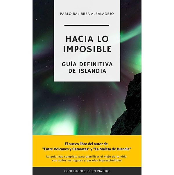 Hacia lo Imposible: Guía Definitiva de Islandia (Confesiones de un Viajero) / Confesiones de un Viajero, Pablo Balibrea