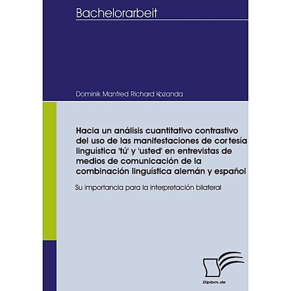 Hacia un análisis cuantitativo contrastivo del uso de las manifestaciones de cortesía linguística 'tú' y 'usted' en entrevistas de medios de comunicación de la combinación linguística alemán y español, Dominik Manfred Richard Kozanda