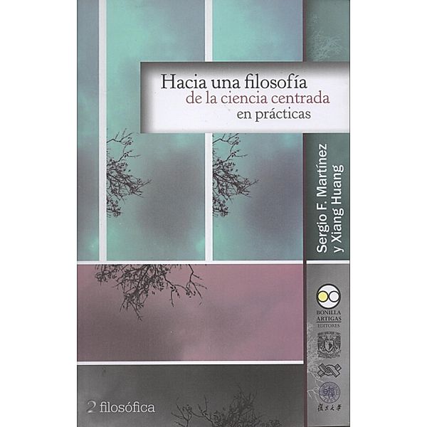 Hacia una filosofía de la ciencia centrada en prácticas / Filosófica Bd.2, Sergio F. Martínez, Xiang Huang