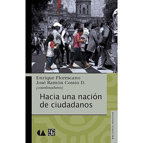 Hacia una nación de ciudadanos, José Ramón Cossío Díaz, Enrique Florescano