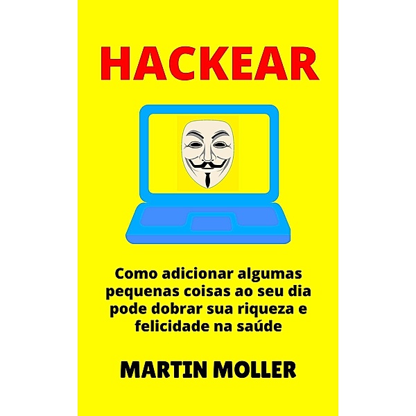 Hackear: Como adicionar algumas pequenas coisas ao seu dia pode dobrar sua riqueza e felicidade na saúde (Hack It, #1) / Hack It, Martin Moller