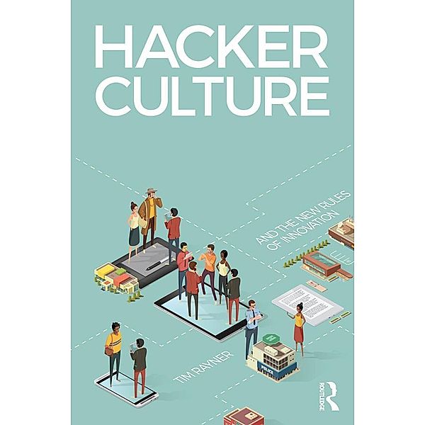 Hacker Culture and the New Rules of Innovation, Tim Rayner