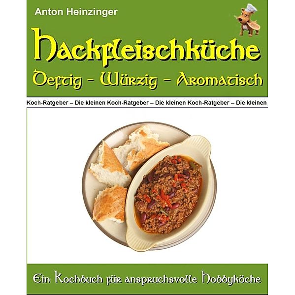 Hackfleischküche - Deftig - würzig - aromatisch, Anton Heinzinger