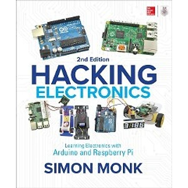 Hacking Electronics: Learning Electronics with Arduino and Raspberry Pi, Second Edition, Simon Monk