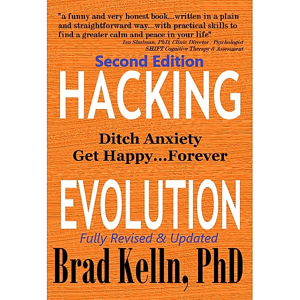 Hacking Evolution: Ditch Anxiety Get Happy...Forever, Brad Kelln