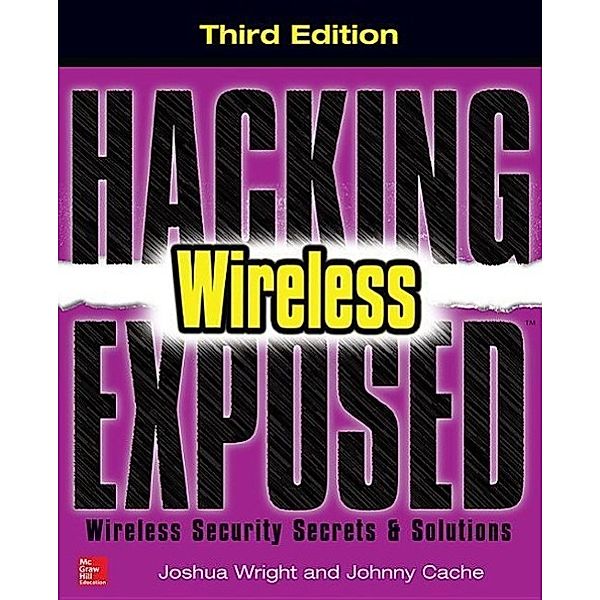 Hacking Exposed Wireless: Wireless Security Secrets & Solutions, Joshua Wright, Johnny Cache