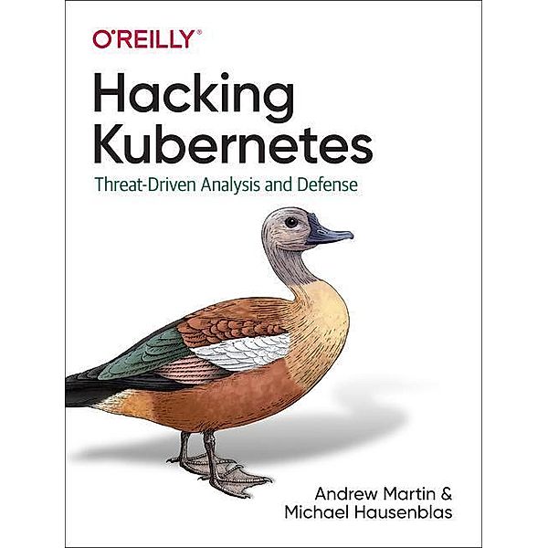 Hacking Kubernetes: Threat-Driven Analysis and Defense, Andrew Martin, Michael Hausenblas