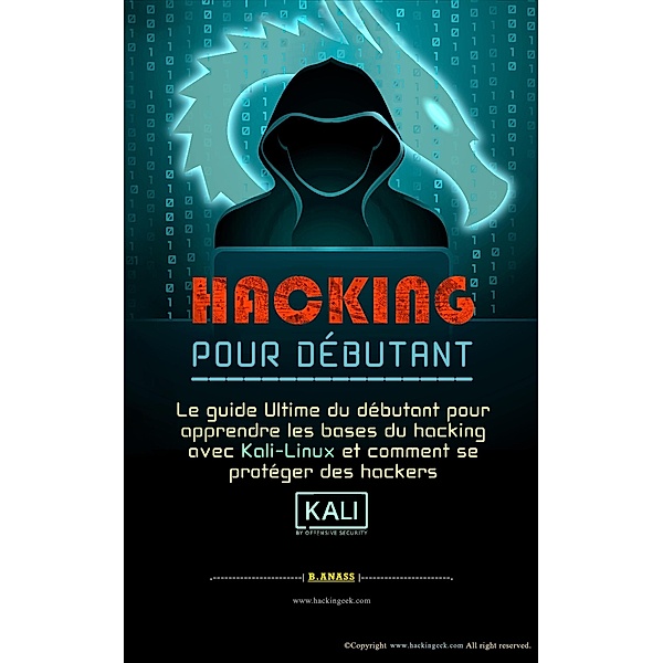 Hacking pour débutant  Le guide ultime du débutant pour apprendre les bases du hacking avec Kali Linux et comment se protéger des hackers, Hacking House