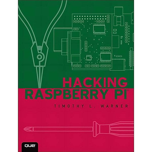 Hacking Raspberry Pi, Timothy L. Warner