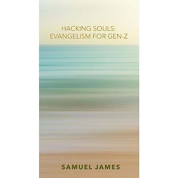 Hacking Souls: Evangelism for Gen-Z, Samuel James