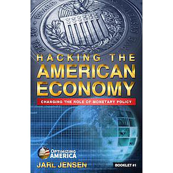 Hacking The American Economy (Optimizing America Booklets, #1) / Optimizing America Booklets, Jarl Jensen