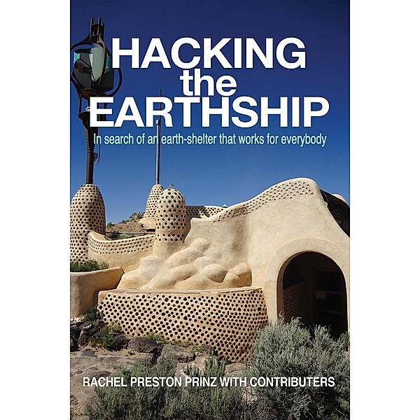 Hacking the Earthship: In Search of an Earth-Shelter that Works for EveryBody, Rachel Preston Prinz