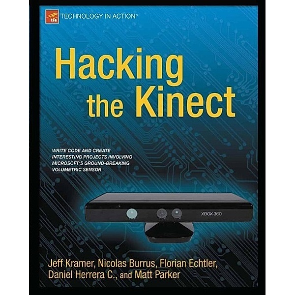 Hacking the Kinect, Jeff Kramer, Matt Parker, Daniel Castro, Nicolas Burrus, Florian Echtler