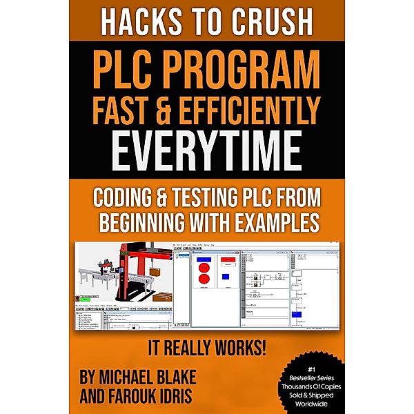 Hacks To Crush Plc Program Fast & Efficiently Everytime... : Coding, Simulating & Testing Programmable Logic Controller With Examples, Michael Blake, Farouk Idris