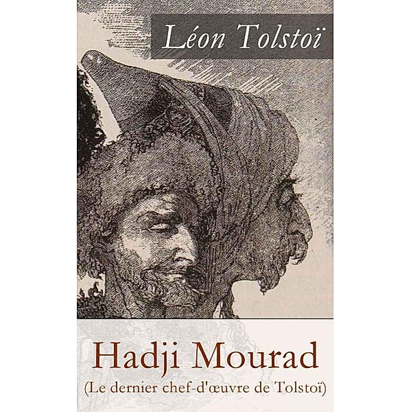 Hadji Mourad (Le dernier chef-d'oeuvre de Tolstoï): Hadji Murat, Léon Tolstoi