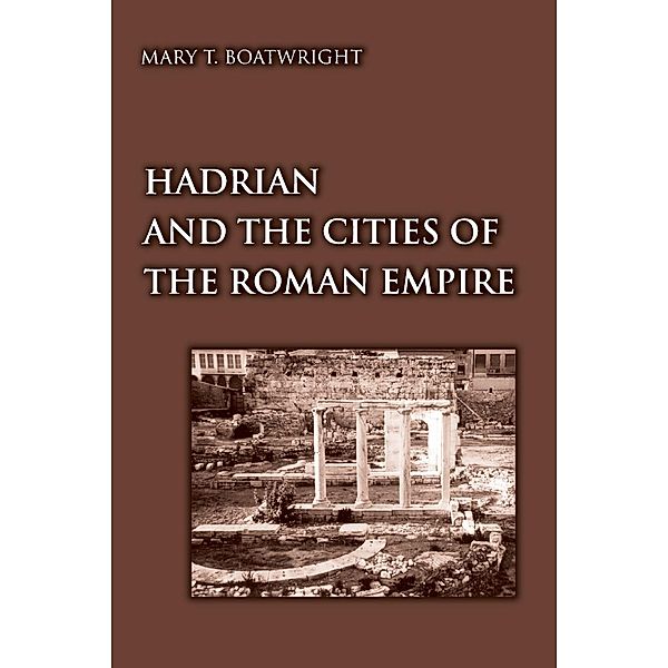 Hadrian and the Cities of the Roman Empire, Mary Taliaferro Boatwright