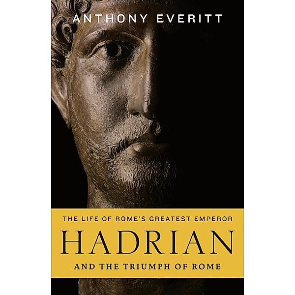 Hadrian and the Triumph of Rome, Anthony Everitt
