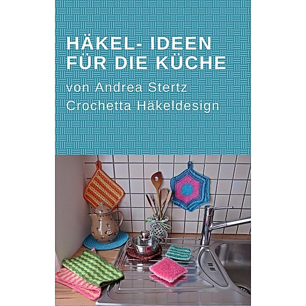 Häkel- Ideen für die Küche, Andrea Stertz
