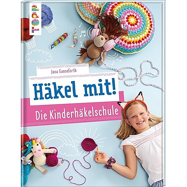 Häkel mit! Die Kinderhäkelschule, Jana Ganseforth