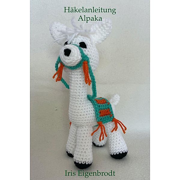 Häkelanleitung Alpaka / Häkelanleitung Amigurumi Bd.1, Iris Eigenbrodt