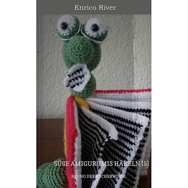 Häkelanleitung: Bruno der Bücherwurm / Süsse Amigurumis Häkeln Bd.5, Enrico River