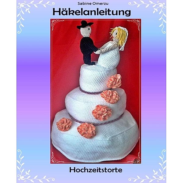 Häkelanleitung Hochzeitstorte, Sabine Omerzu