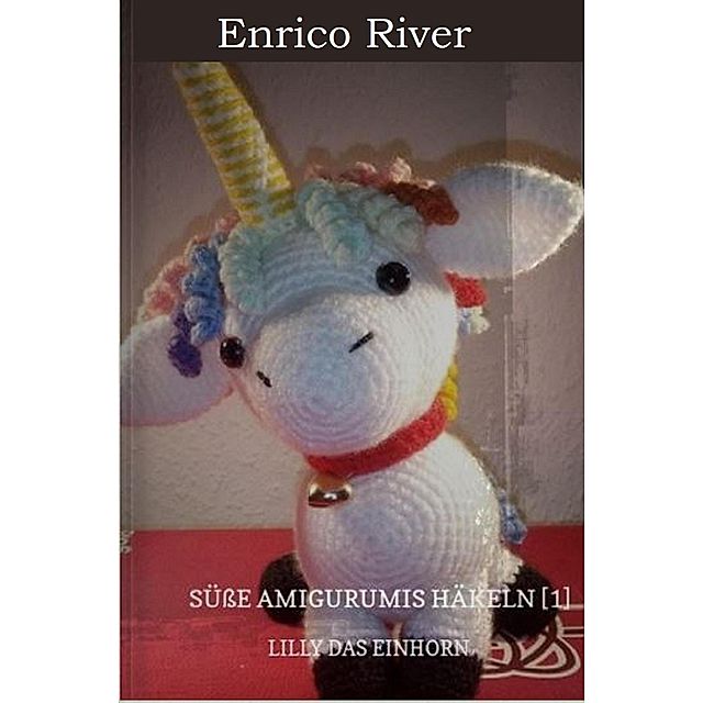 Häkelanleitung: Lilie das Einhorn Süße Amigurumis Häkeln Bd.1 eBook v.  Enrico River | Weltbild