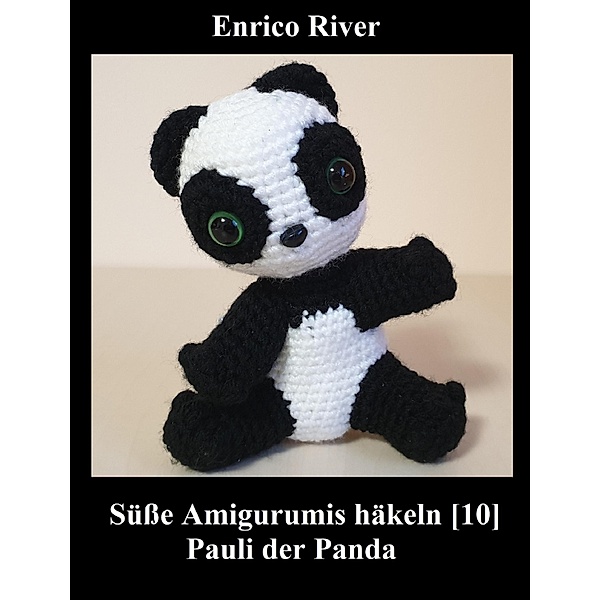 Häkelanleitung: Pauli der Panda / Süsse Amigurumis Häkeln Bd.10, Enrico River