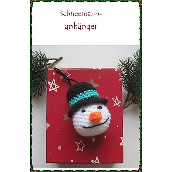 Häkelanleitung Schneemann Aufhänger für den Weihnachtsbaum 9 cm groß, Kerstin Münchehofe