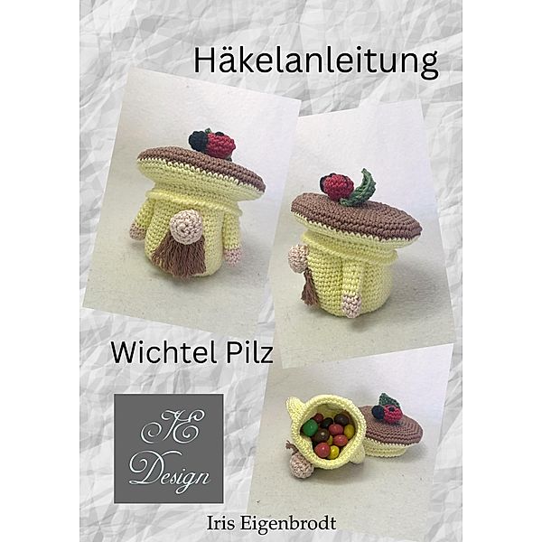 Häkelanleitung Wichtel Pilz / Häkelanleitung Wichtel Bd.12, Iris Eigenbrodt